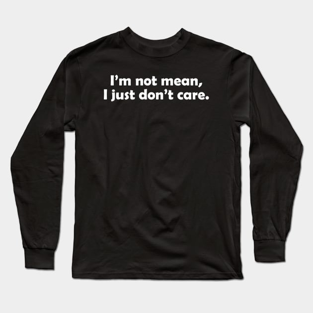I'm not mean, I just don't care - white text Long Sleeve T-Shirt by NotesNwords